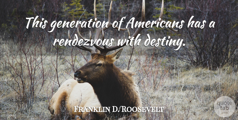 Franklin D. Roosevelt Quote About Destiny, Presidential, This Generation: This Generation Of Americans Has...
