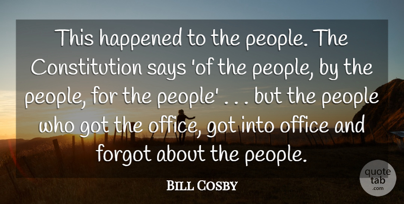 Bill Cosby Quote About Office, People, Constitution: This Happened To The People...