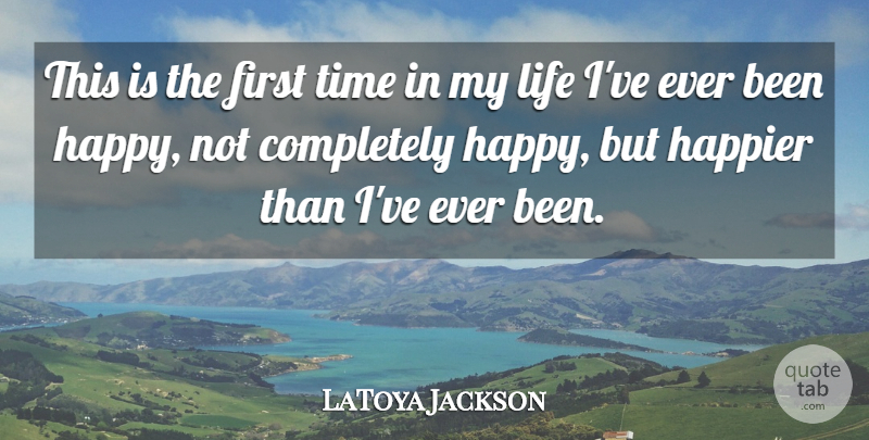 LaToya Jackson Quote About American Musician, Happier, Life, Time: This Is The First Time...