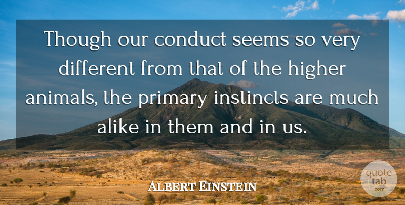 Albert Einstein Quote About Animal, Different, Behavior: Though Our Conduct Seems So...