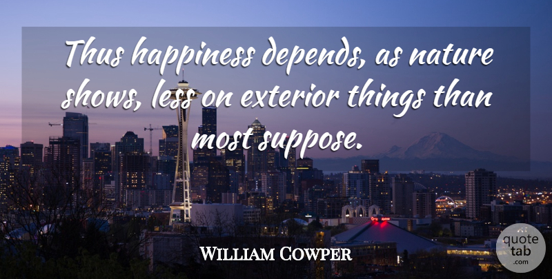 William Cowper Quote About Inspirational, Happiness, Nature: Thus Happiness Depends As Nature...