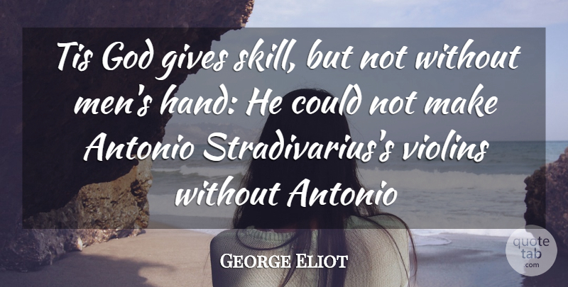 George Eliot Quote About Gives, God, Tis, Violins: Tis God Gives Skill But...