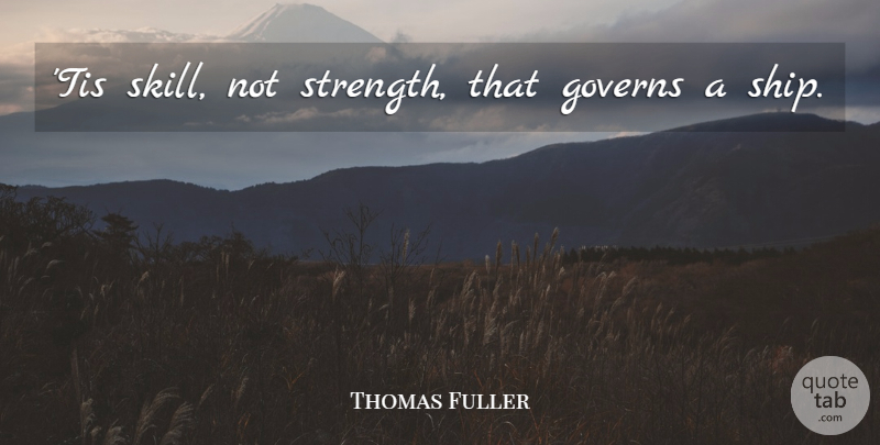 Thomas Fuller Quote About Strength, Leadership, Skills: Tis Skill Not Strength That...