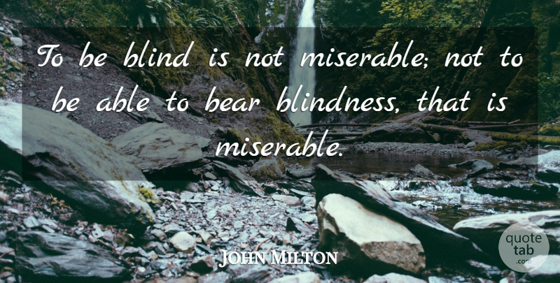 John Milton Quote About Able, Bears, Blind: To Be Blind Is Not...