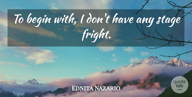 Ednita Nazario Quote About Stage, Stage Fright, Fright: To Begin With I Dont...