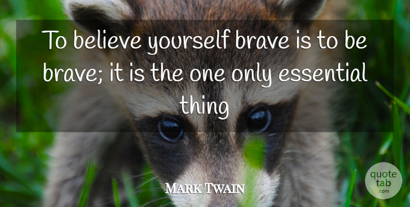 Mark Twain Quote About Courage, Believe, Bravery: To Believe Yourself Brave Is...