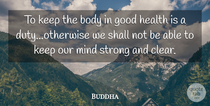 Buddha Quote About Body, Good, Health, Mind, Shall: To Keep The Body In...
