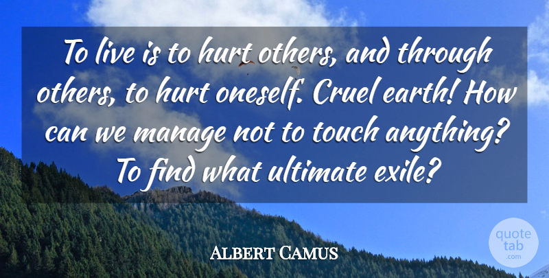 Albert Camus Quote About Hurt, Earth, Exile: To Live Is To Hurt...