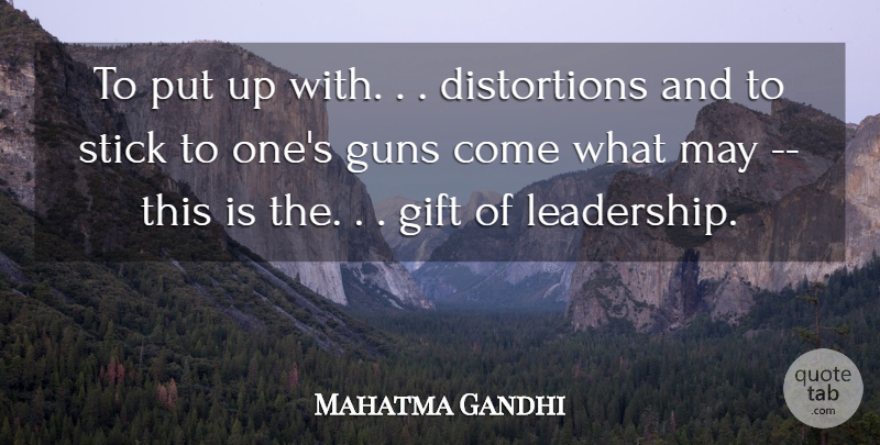 Mahatma Gandhi Quote About Gift, Guns, Stick: To Put Up With Distortions...