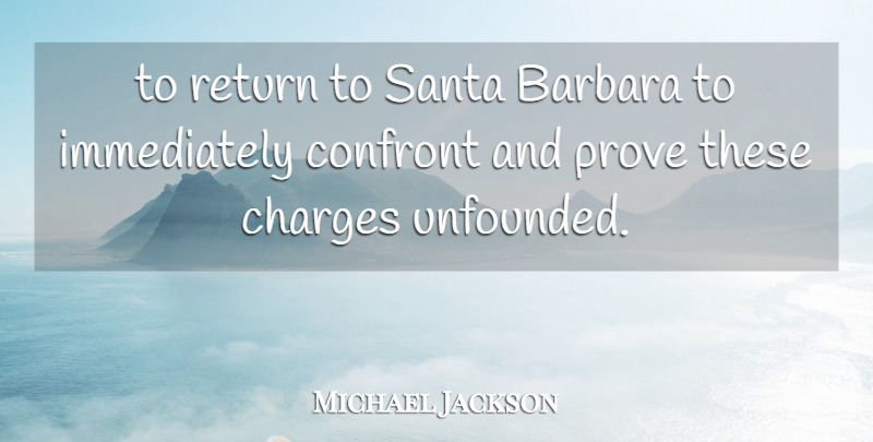 Michael Jackson Quote About Barbara, Charges, Confront, Prove, Return: To Return To Santa Barbara...