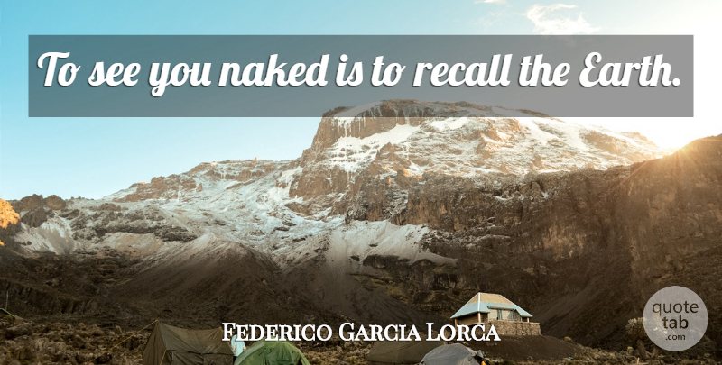 Federico Garcia Lorca Quote About Earth, Naked, Nudity: To See You Naked Is...
