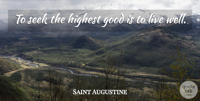 Saint Augustine Quote About Philosophical, Live Well, Wells: To Seek The Highest Good...
