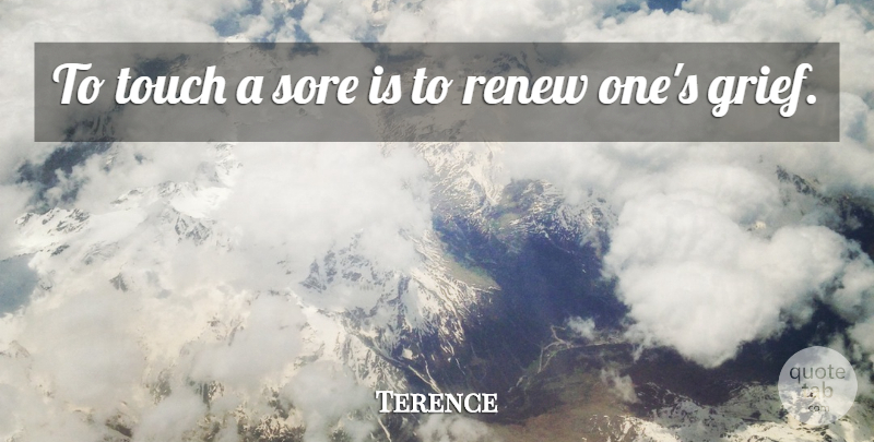 Terence Quote About Sore: To Touch A Sore Is...