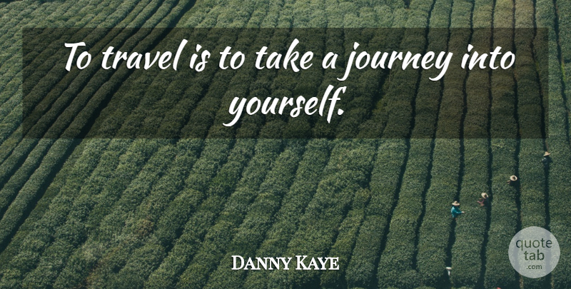 Danny Kaye Quote About Travel, Adventure, Journey: To Travel Is To Take...