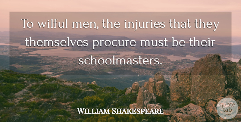 William Shakespeare Quote About Wisdom, Character, Men: To Wilful Men The Injuries...