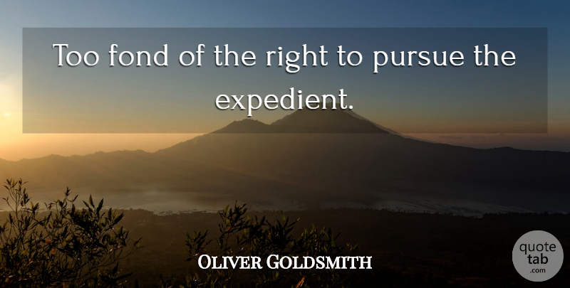 Oliver Goldsmith Quote About Fond, Pursue: Too Fond Of The Right...