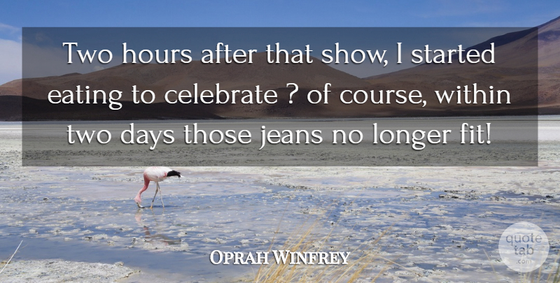 Oprah Winfrey Quote About Appearance, Celebrate, Days, Eating, Hours: Two Hours After That Show...