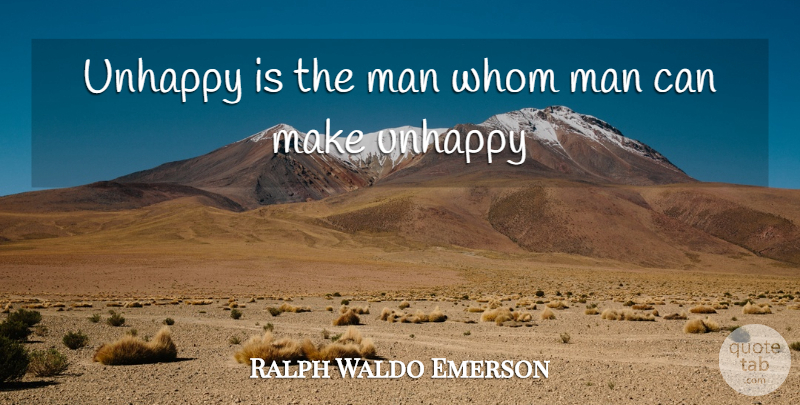 Ralph Waldo Emerson Quote About Man, Unhappy, Whom: Unhappy Is The Man Whom...