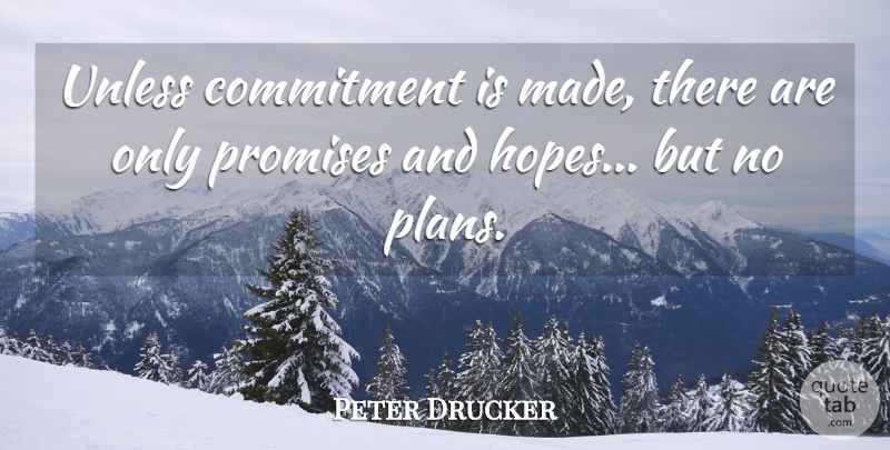 Peter Drucker Quote About Inspirational, Commitment, Keeping Promises: Unless Commitment Is Made There...