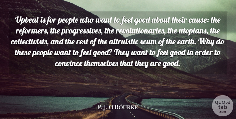 P. J. O'Rourke Quote About Convince, Good, Order, People, Themselves: Upbeat Is For People Who...