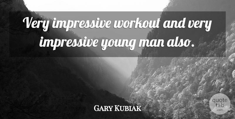 Gary Kubiak Quote About Impressive, Man, Workout: Very Impressive Workout And Very...