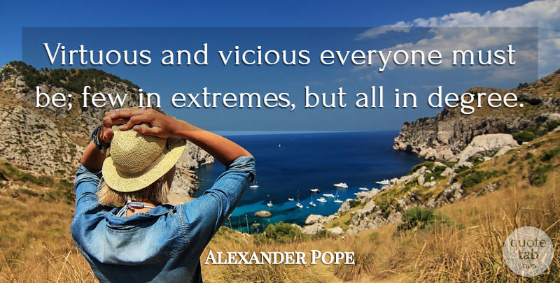 Alexander Pope Quote About Few, Vicious, Virtue, Virtuous: Virtuous And Vicious Everyone Must...