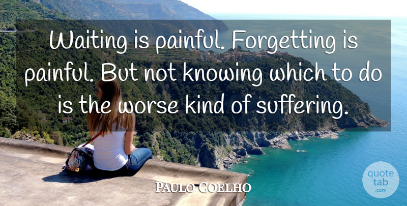 Paulo Coelho Quote About Inspirational, Life, Long Distance Relationship: Waiting Is Painful Forgetting Is...