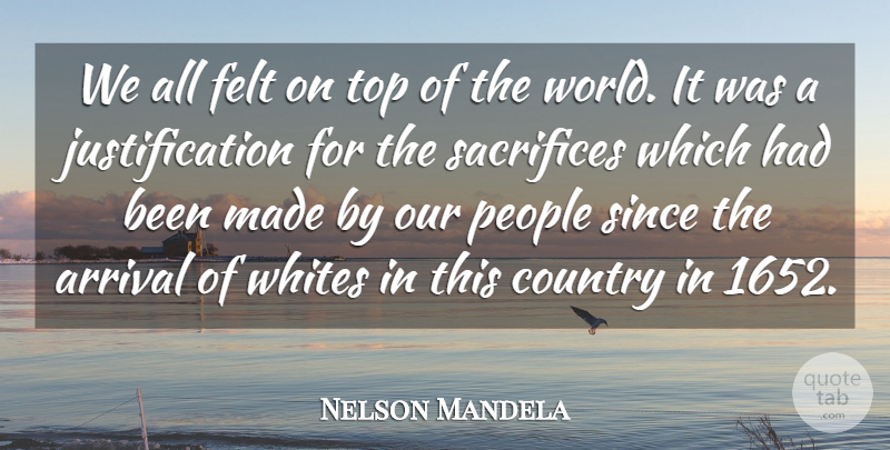 Nelson Mandela Quote About Arrival, Country, Felt, People, Sacrifices: We All Felt On Top...