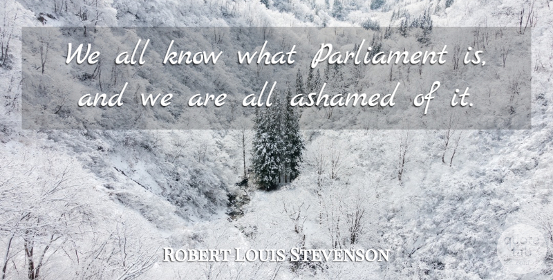 Robert Louis Stevenson Quote About Political, Politics, Parliament: We All Know What Parliament...