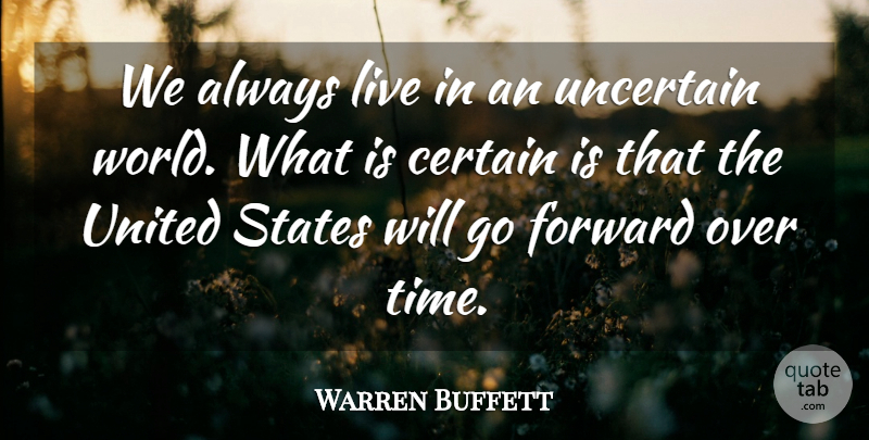 Warren Buffett Quote About World, United States, Uncertain: We Always Live In An...