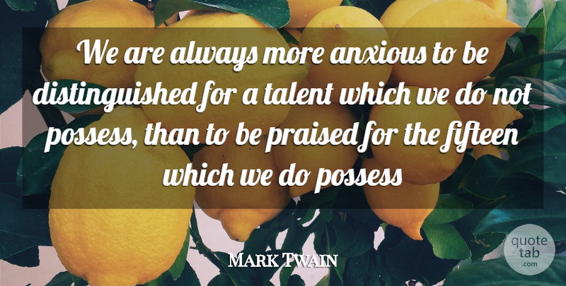 Mark Twain Quote About Musical, Fifteen, Talent: We Are Always More Anxious...