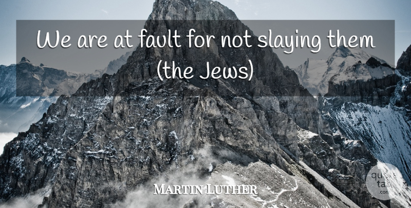 Martin Luther Quote About Fault: We Are At Fault For...