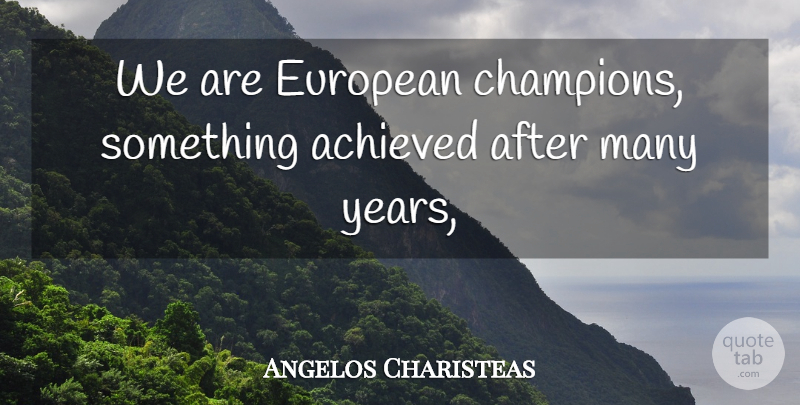 Angelos Charisteas Quote About Achieved, European: We Are European Champions Something...