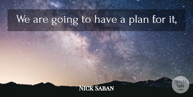 Nick Saban Quote About Plan: We Are Going To Have...