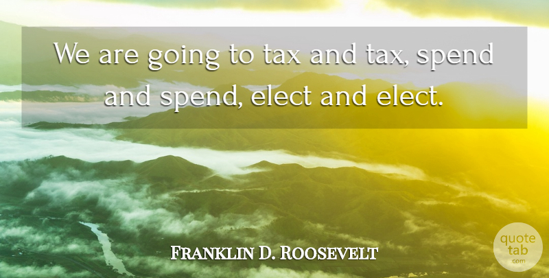 Franklin D. Roosevelt Quote About Liberty, Libertarian, Taxes: We Are Going To Tax...