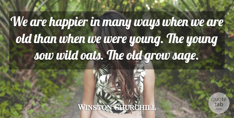 Winston Churchill Quote About Time, Oats, Sage: We Are Happier In Many...