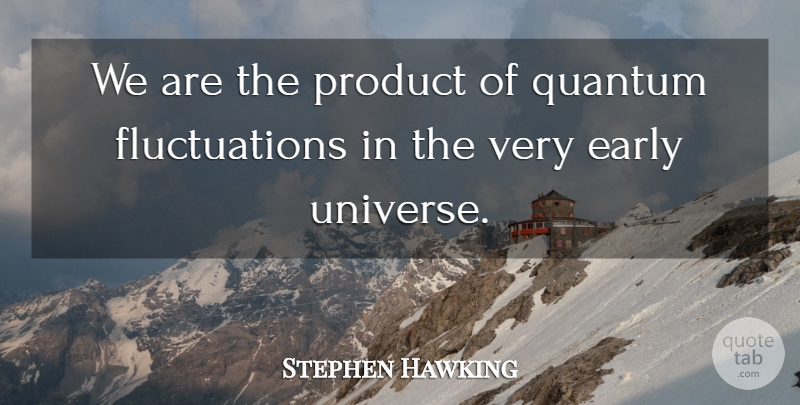 Stephen Hawking Quote About Quantum: We Are The Product Of...