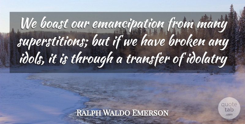 Ralph Waldo Emerson Quote About Idols, Role Models, History: We Boast Our Emancipation From...