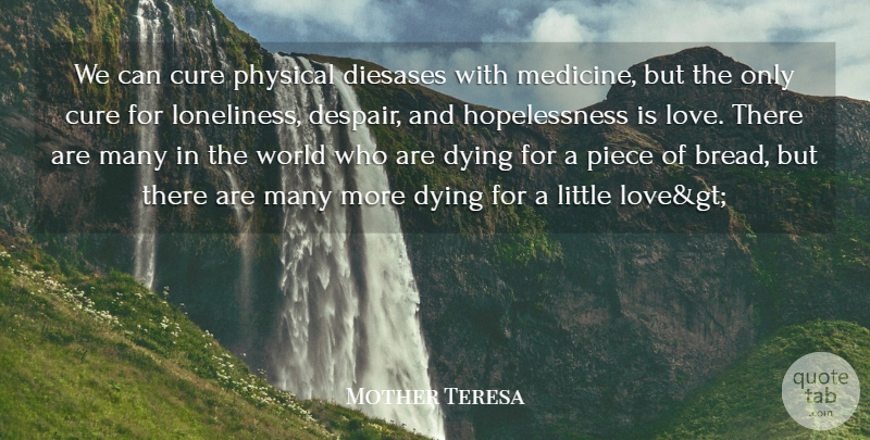 Mother Teresa Quote About Cure, Cute Love, Dying, Love, Physical: We Can Cure Physical Diesases...