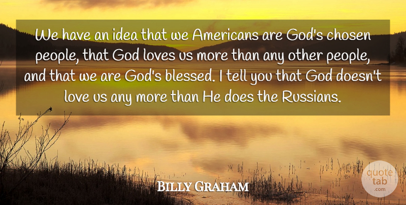 Billy Graham Quote About Chosen, God, Love, Loves: We Have An Idea That...