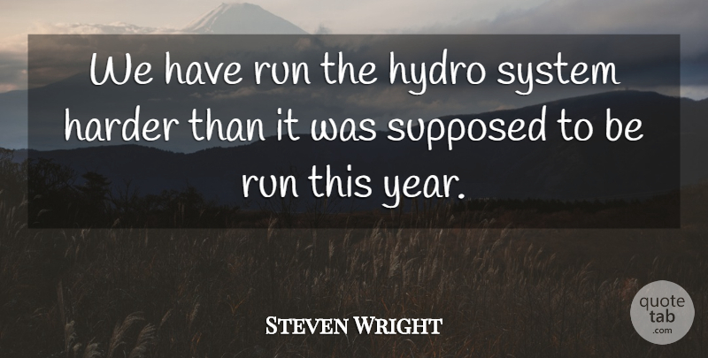 Steven Wright Quote About Harder, Run, Supposed, System: We Have Run The Hydro...