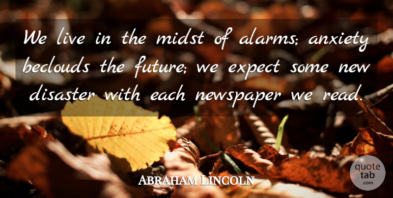 Abraham Lincoln Quote About Carpe Diem, Anxiety, Alarms: We Live In The Midst...
