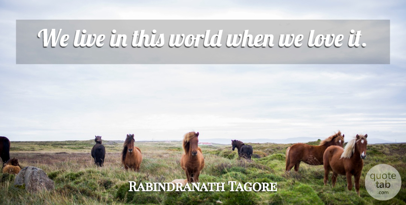 Rabindranath Tagore Quote About Love: We Live In This World...