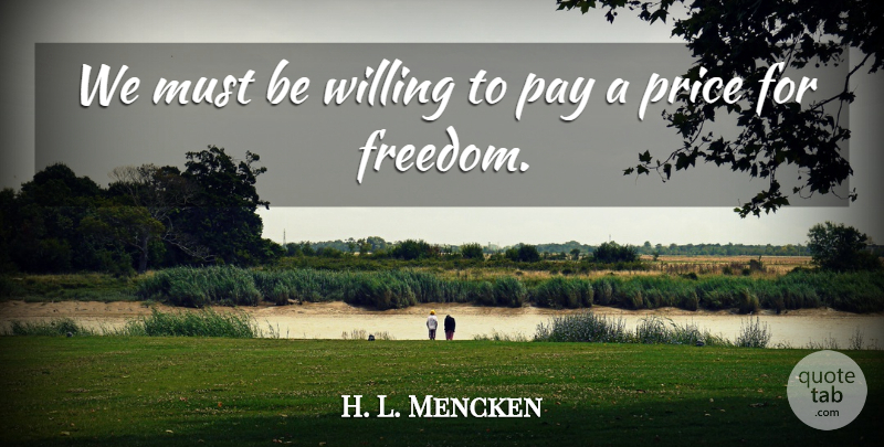 H. L. Mencken Quote About Freedom, Pay, Payment: We Must Be Willing To...