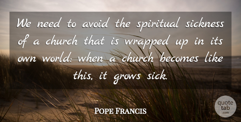 Pope Francis Quote About Spiritual, Sick, Church: We Need To Avoid The...