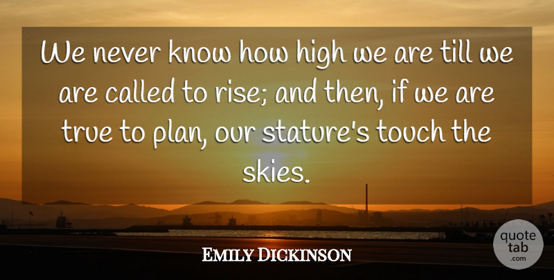 Emily Dickinson Quote About High, Possibilities, Till, Touch, True: We Never Know How High...