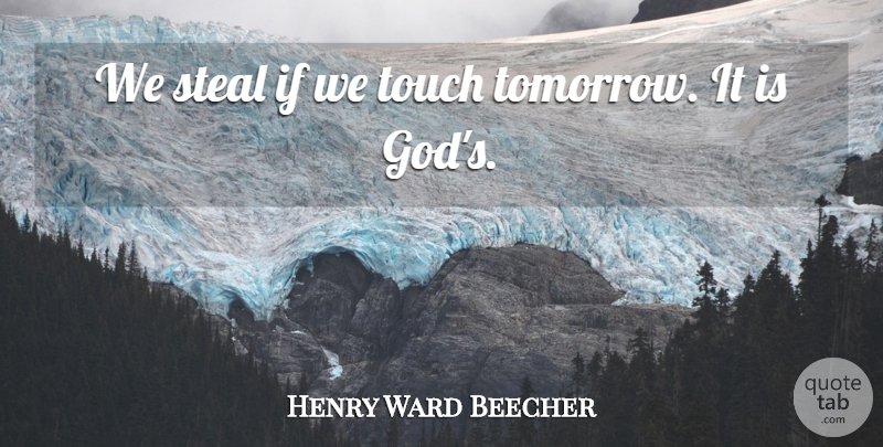 Henry Ward Beecher Quote About Future, Live In The Moment, Tomorrow: We Steal If We Touch...