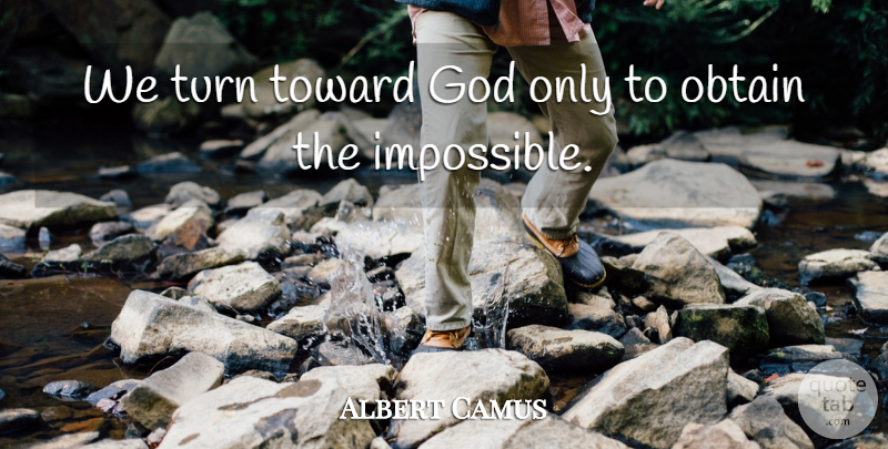 Albert Camus Quote About Impossible, Turns: We Turn Toward God Only...