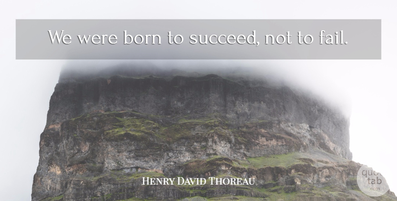 Henry David Thoreau Quote About Born, Success: We Were Born To Succeed...