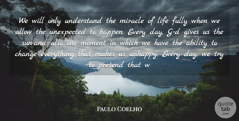 Paulo Coelho Quote About Ability, Allow, Change, Fully, Gives: We Will Only Understand The...